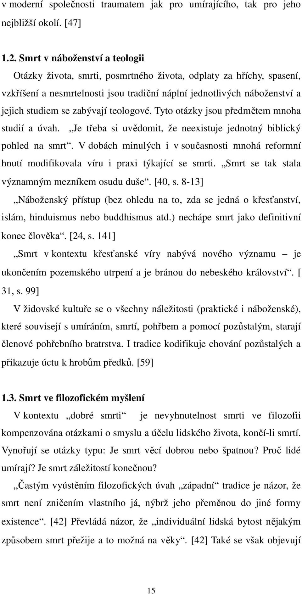 teologové. Tyto otázky jsou předmětem mnoha studií a úvah. Je třeba si uvědomit, že neexistuje jednotný biblický pohled na smrt.