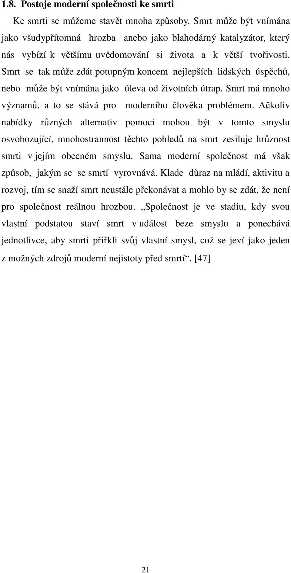 Smrt se tak může zdát potupným koncem nejlepších lidských úspěchů, nebo může být vnímána jako úleva od životních útrap. Smrt má mnoho významů, a to se stává pro moderního člověka problémem.