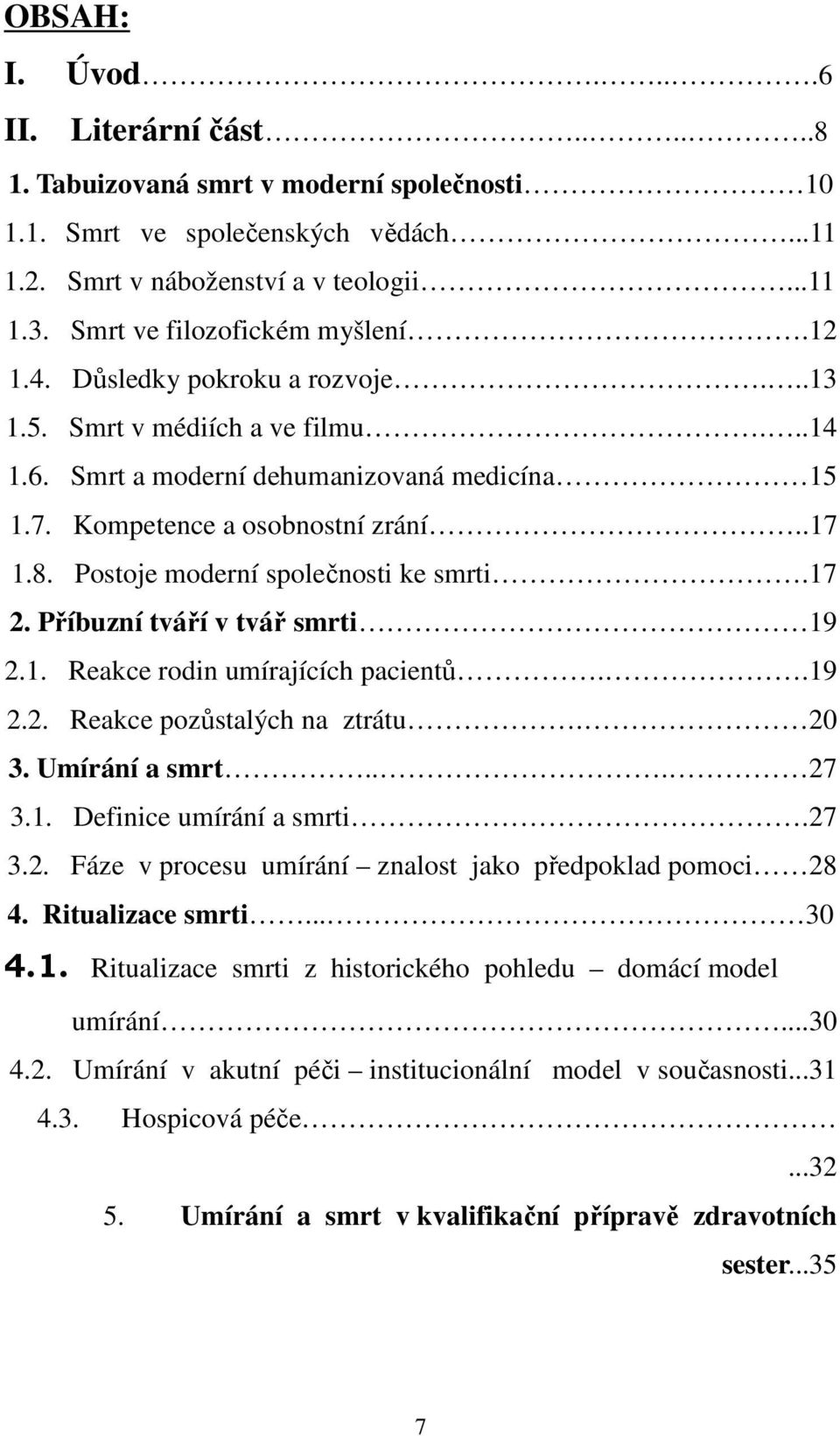 Postoje moderní společnosti ke smrti.17 2. Příbuzní tváří v tvář smrti 19 2.1. Reakce rodin umírajících pacientů..19 2.2. Reakce pozůstalých na ztrátu. 20 3. Umírání a smrt... 27 3.1. Definice umírání a smrti.