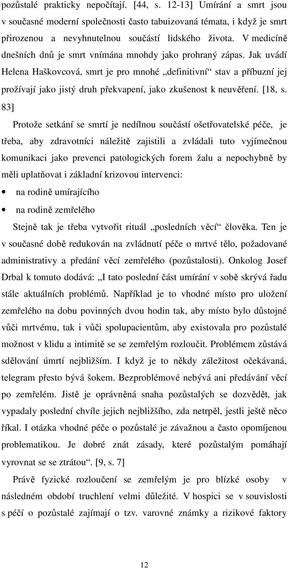 Jak uvádí Helena Haškovcová, smrt je pro mnohé definitivní stav a příbuzní jej prožívají jako jistý druh překvapení, jako zkušenost k neuvěření. [18, s.