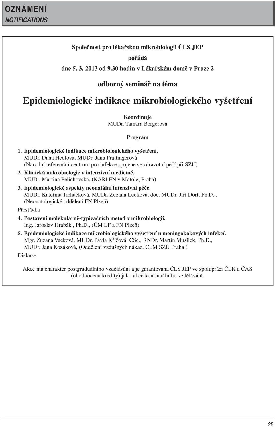 Epidemiologické indikace mikrobiologického vyšetření. MUDr. Dana Hedlová, MUDr. Jana Prattingerová (Národní referenční centrum pro infekce spojené se zdravotní péčí při SZÚ) 2.