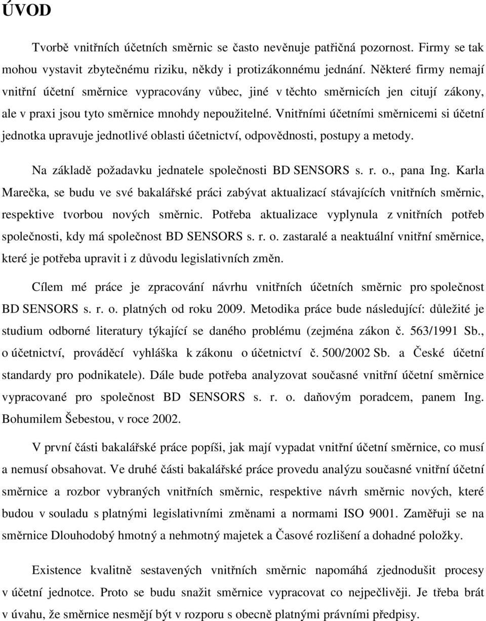 Vnitřními účetními směrnicemi si účetní jednotka upravuje jednotlivé oblasti účetnictví, odpovědnosti, postupy a metody. Na základě požadavku jednatele společnosti BD SENSORS s. r. o., pana Ing.