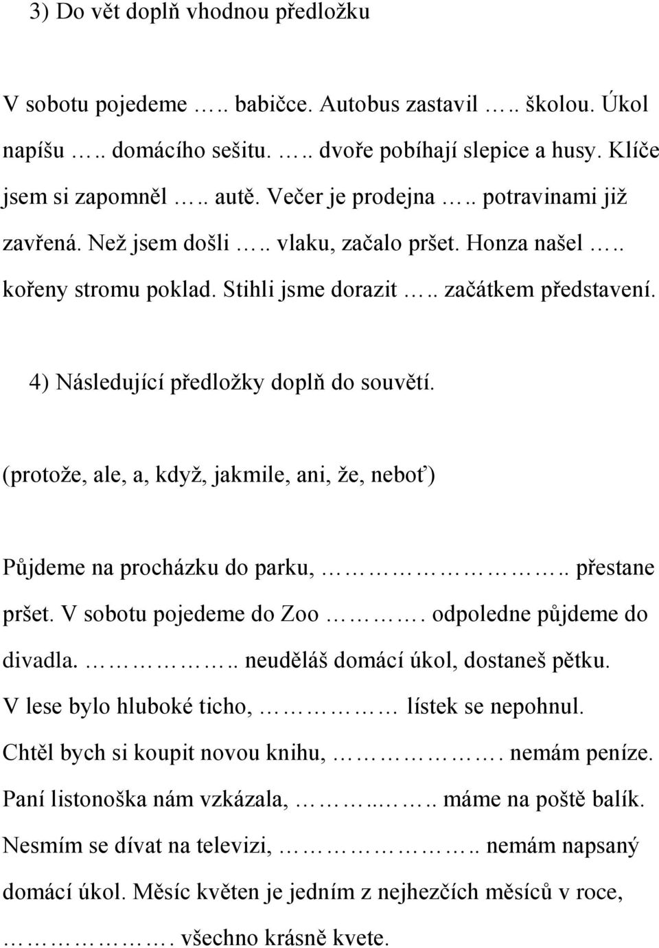 4) Následující předložky doplň do souvětí. (protože, ale, a, když, jakmile, ani, že, neboť) Půjdeme na procházku do parku,.. přestane pršet. V sobotu pojedeme do Zoo. odpoledne půjdeme do divadla.