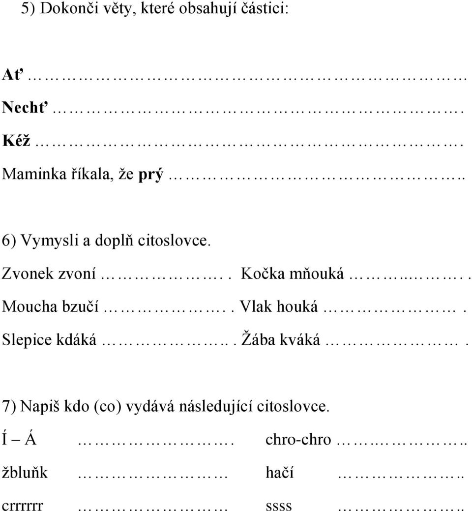 . Kočka mňouká.... Moucha bzučí.. Vlak houká. Slepice kdáká... Žába kváká.