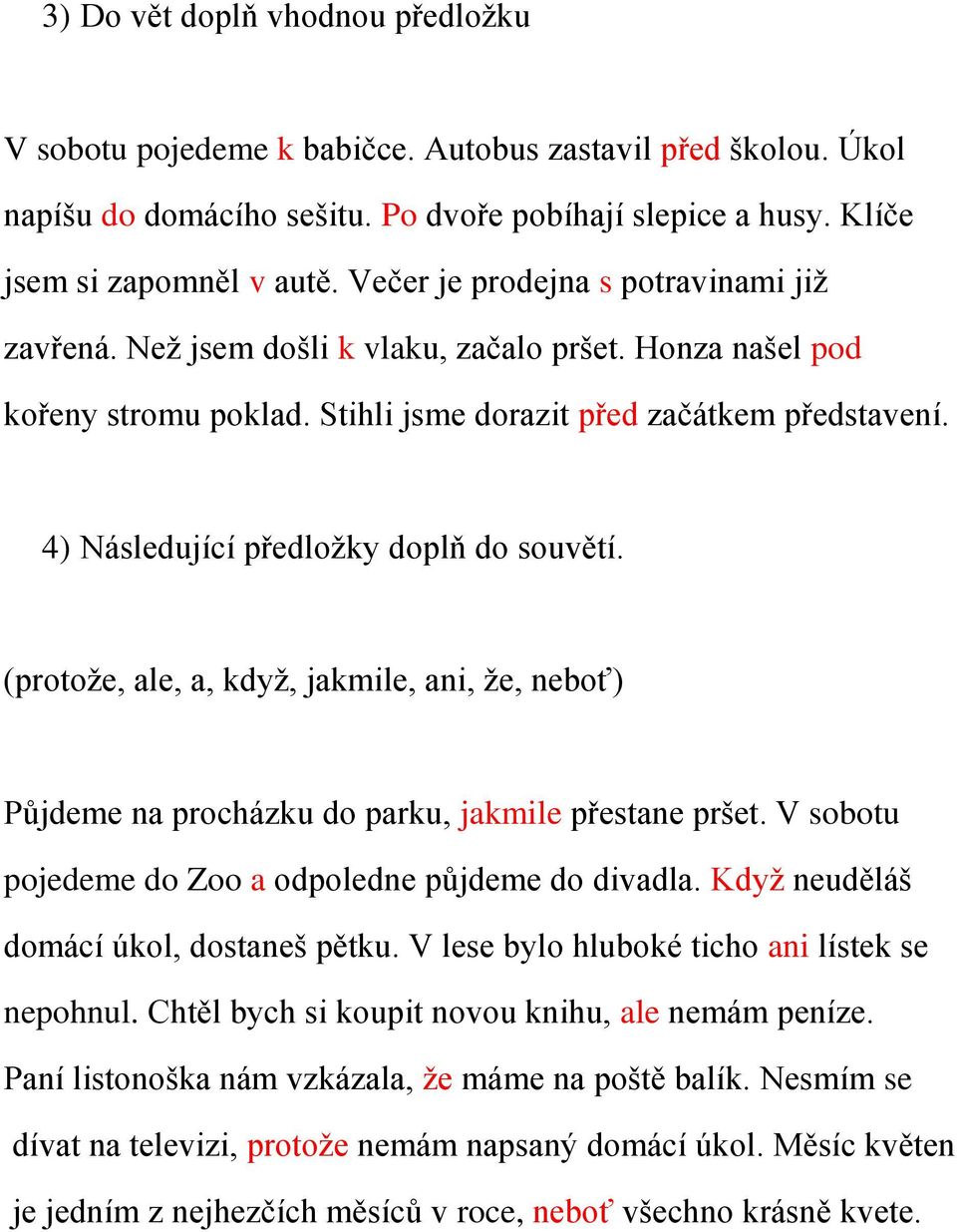 4) Následující předložky doplň do souvětí. (protože, ale, a, když, jakmile, ani, že, neboť) Půjdeme na procházku do parku, jakmile přestane pršet.