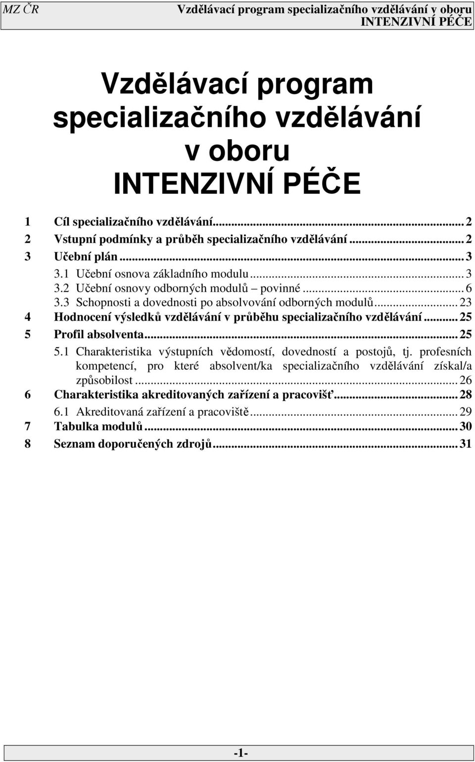 .. 4 Hodnocení výsledků vzdělávání v průběhu specializačního vzdělávání... 5 5 Profil absolventa... 5 5.1 Charakteristika výstupních vědomostí, dovedností a postojů, tj.
