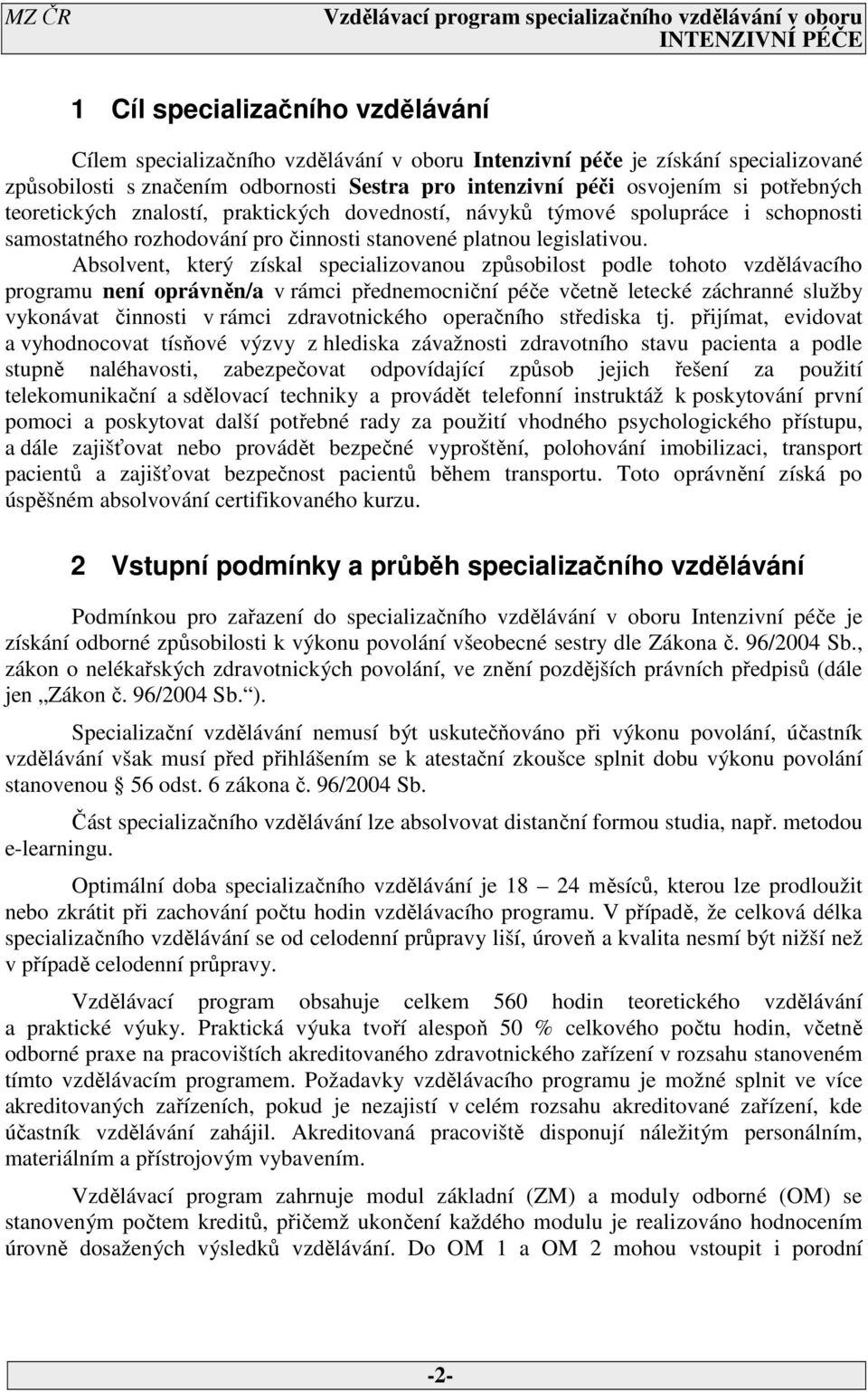 Absolvent, který získal specializovanou způsobilost podle tohoto vzdělávacího programu není oprávněn/a v rámci přednemocniční péče včetně letecké záchranné služby vykonávat činnosti v rámci
