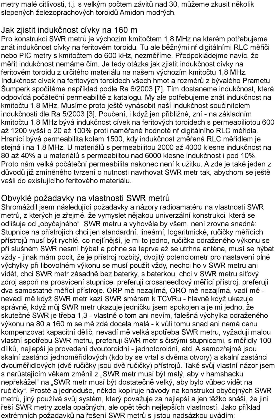 Tu ale běžnými nf digitálními RLC měřiči nebo PIC metry s kmitočtem do 600 khz, nezměříme. Předpokládejme navíc, že měřit indukčnost nemáme čím.