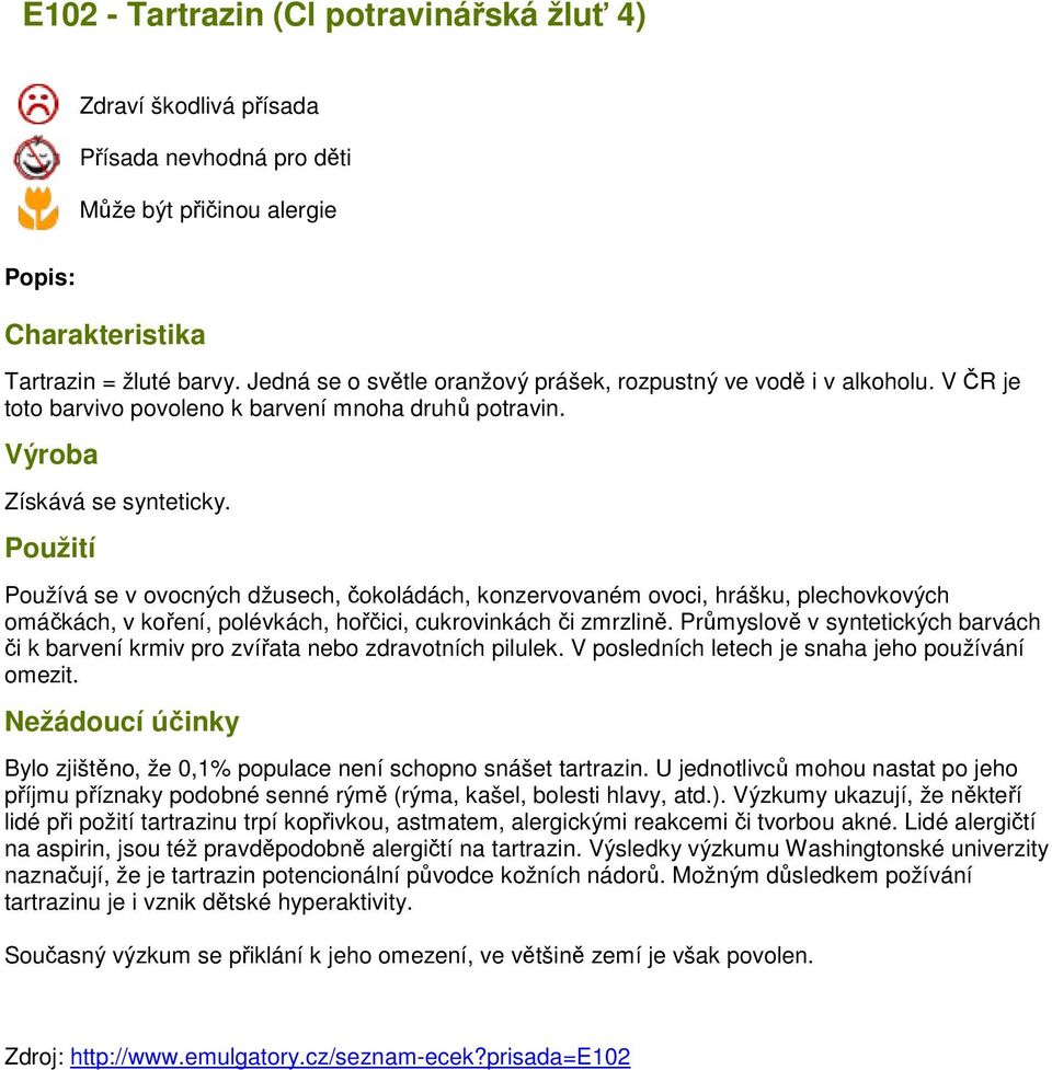 Použití Používá se v ovocných džusech, čokoládách, konzervovaném ovoci, hrášku, plechovkových omáčkách, v koření, polévkách, hořčici, cukrovinkách či zmrzlině.