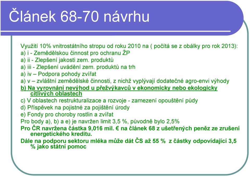 produktů na trh a) iv Podpora pohody zvířat a) v zvláštní zemědělské činnosti, z nichž vyplývají dodatečné agro-envi výhody b) Na vyrovnání nevýhod u přežvýkavců v ekonomicky nebo ekologicky