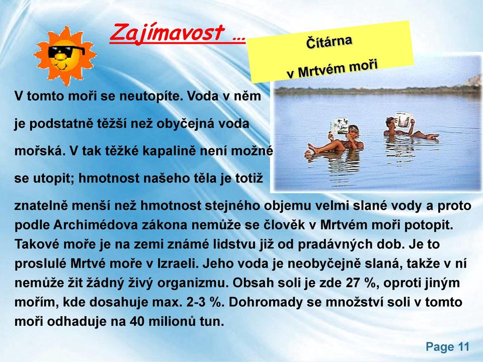 Archimédova zákona nemůže se člověk v Mrtvém moři potopit. Takové moře je na zemi známé lidstvu již od pradávných dob. Je to proslulé Mrtvé moře v Izraeli.