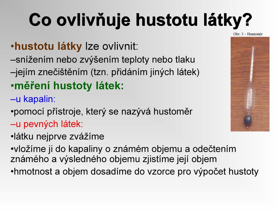 přidáním jiných látek) měření hustoty látek: u kapalin: pomocí přístroje, který se nazývá hustoměr u