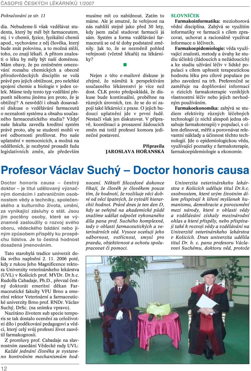 Mám obavy, Ïe po zmínûném omezování rozsahu chemick ch a obecnû pfiírodovûdeck ch disciplín se volá právû pro jejich obtíïnost, pro nelehké spojení chemie a biologie v jeden celek.