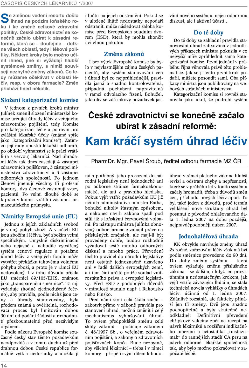 Některé kroky bylo možno učinit ihned, jiné si vyžádají hlubší systémové změny, s nimiž souvisejí nezbytné změny zákonů. Co tedy můžeme očekávat v oblasti léčiv, resp. v oboru farmacie?