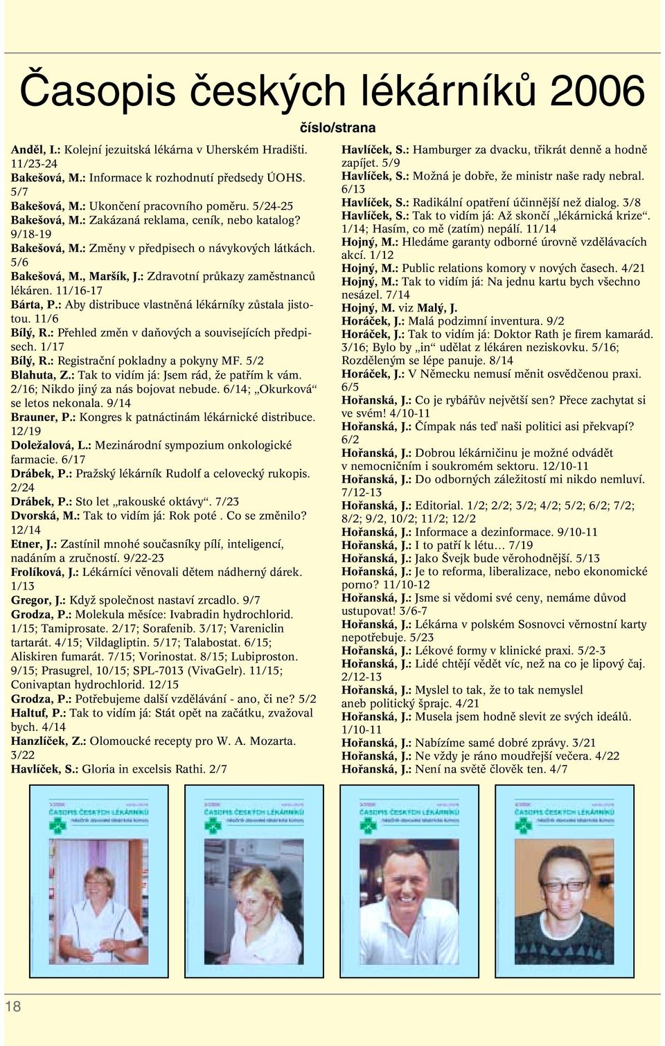11/16-17 Bárta, P.: Aby distribuce vlastnûná lékárníky zûstala jistotou. 11/6 Bíl, R.: Pfiehled zmûn v daàov ch a souvisejících pfiedpisech. 1/17 Bíl, R.: Registraãní pokladny a pokyny MF.