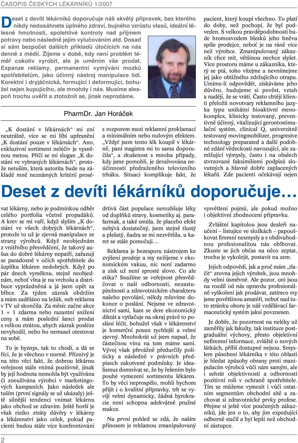 Expanze reklamy, permanentní vymývání mozků spotřebitelům, jako účinný nástroj manipulace lidí. Korektní i dryjáčnická, formující i deformující, bohužel nejen kupujícího, ale mnohdy i nás.