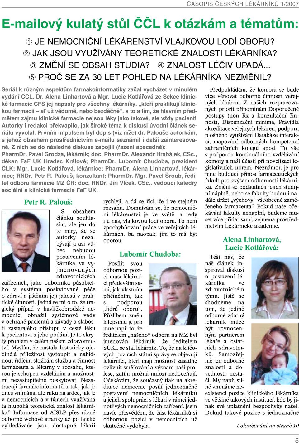 Lucie Kotlářová ze Sekce klinické farmacie ČFS jej napsaly pro všechny lékárníky, kteří praktikují klinickou farmacii ať už vědomě, nebo bezděčně, a to s tím, že hlavním předmětem zájmu klinické