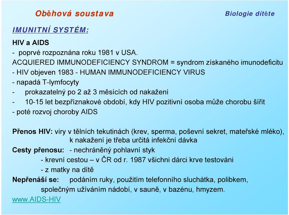 nakažení - 10-15 let bezpříznakové období, kdy HIV pozitivní osoba může chorobu šířit - poté rozvoj choroby AIDS Přenos HIV: viry v tělních tekutinách (krev, sperma, poševní sekret,