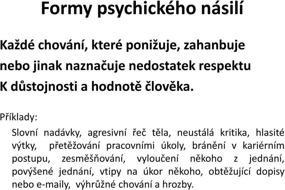 Příklady: Slovní nadávky, agresivní řeč těla, neustálá kritika, hlasité výtky, přetěžování pracovními