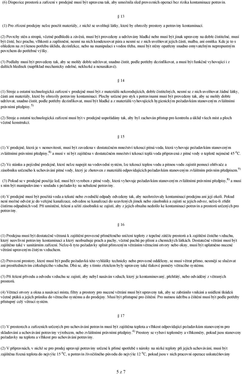 13 (2) Povrchy stěn a stropů, včetně podhledů a závěsů, musí být provedeny a udržovány hladké nebo musí být jinak upraveny na dobře čistitelné, musí být čisté, bez prachu, vlhkosti a zaplísnění,