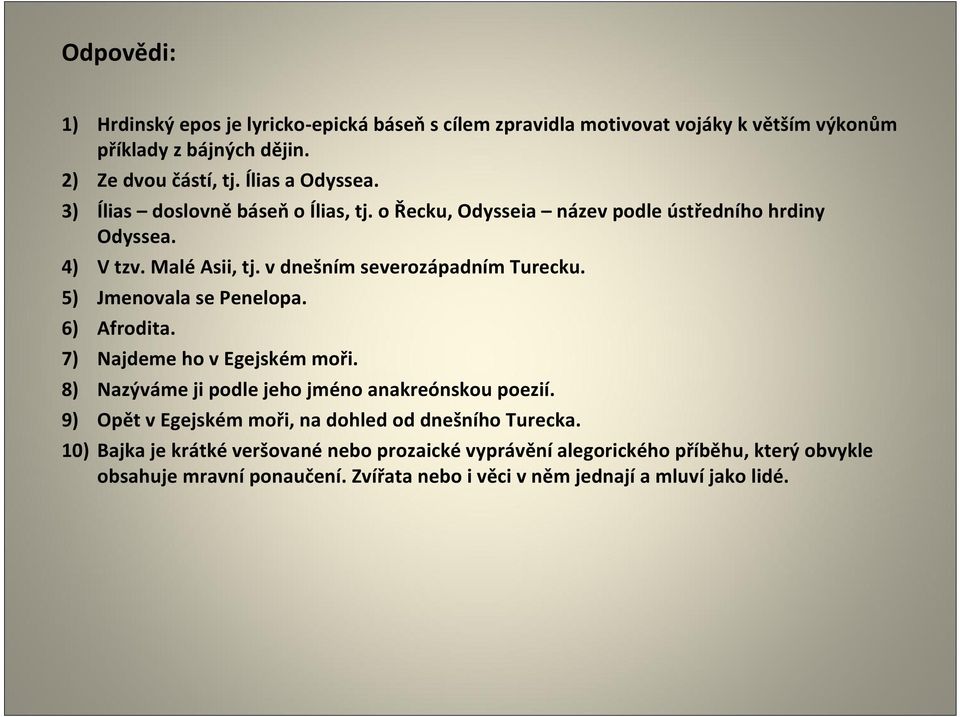 5) Jmenovala se Penelopa. 6) Afrodita. 7) Najdeme ho v Egejském moři. 8) Nazýváme ji podle jeho jméno anakreónskou poezií.