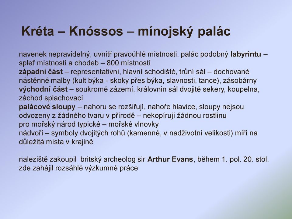 splachovací palácové sloupy nahoru se rozšiřují, nahoře hlavice, sloupy nejsou odvozeny z žádného tvaru v přírodě nekopírují žádnou rostlinu pro mořský národ typické mořské vlnovky nádvoří