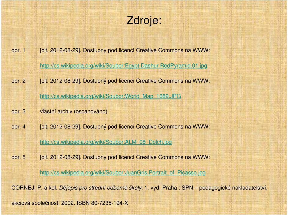 2012-08-29]. Dostupný pod licencí Creative Commons na WWW: http://cs.wikipedia.org/wiki/soubor:juangris.portrait_of_picasso.jpg ČORNEJ, P. a kol. Dějepis pro střední odborné školy.