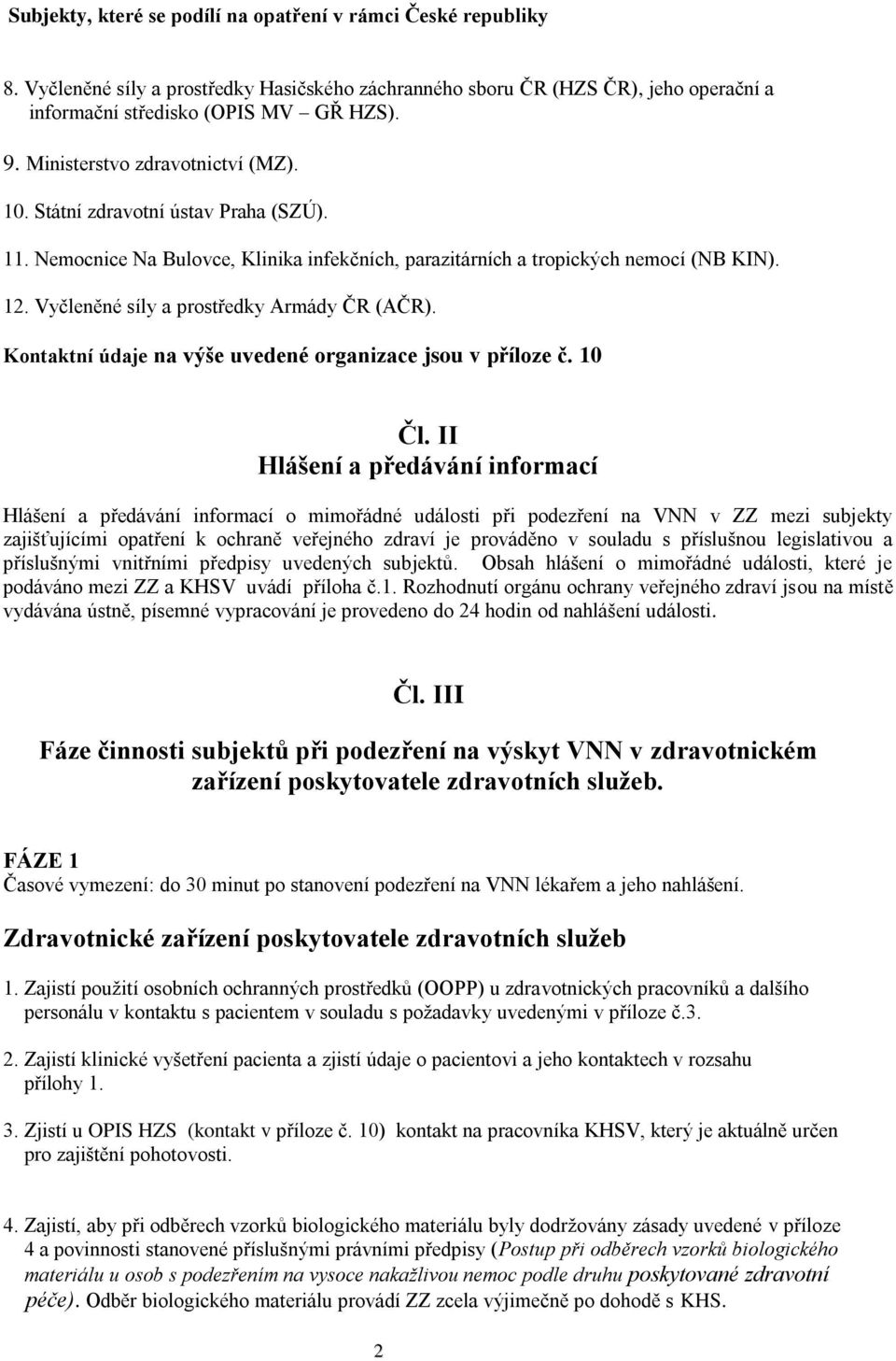 Vyčleněné síly a prostředky Armády ČR (AČR). Kontaktní údaje na výše uvedené organizace jsou v příloze č. 10 Čl.