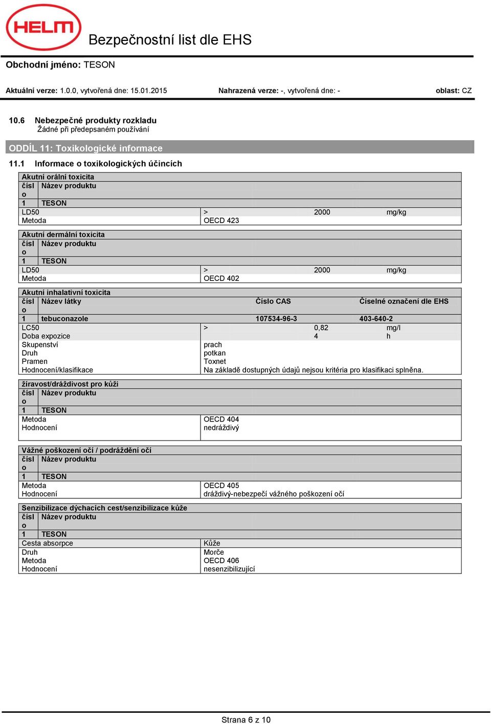 1 Infrmace txiklgických účincích Akutní rální txicita čísl Název prduktu LD50 > 2000 mg/kg Metda OECD 423 Akutní dermální txicita čísl Název prduktu LD50 > 2000 mg/kg Metda OECD 402 Akutní