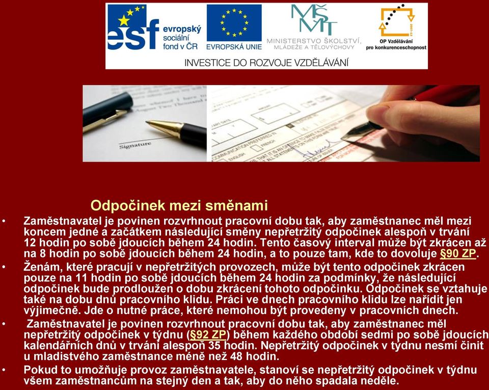 Ženám, které pracují v nepřetržitých provozech, může být tento odpočinek zkrácen pouze na 11 hodin po sobě jdoucích během 24 hodin za podmínky, že následující odpočinek bude prodloužen o dobu