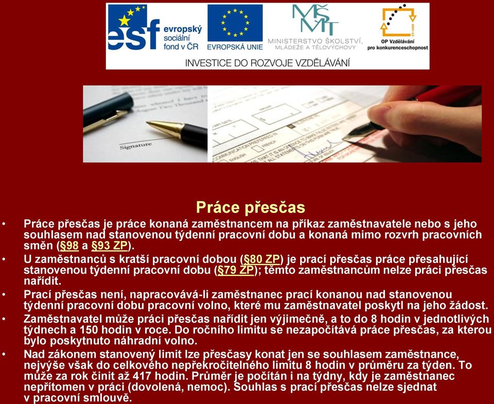 Prací přesčas není, napracovává-li zaměstnanec prací konanou nad stanovenou týdenní pracovní dobu pracovní volno, které mu zaměstnavatel poskytl na jeho žádost.