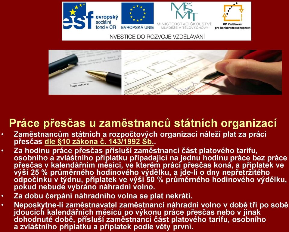 koná, a příplatek ve výši 25 % průměrného hodinového výdělku, a jde-li o dny nepřetržitého odpočinku v týdnu, příplatek ve výši 50 % průměrného hodinového výdělku, pokud nebude vybráno náhradní volno.