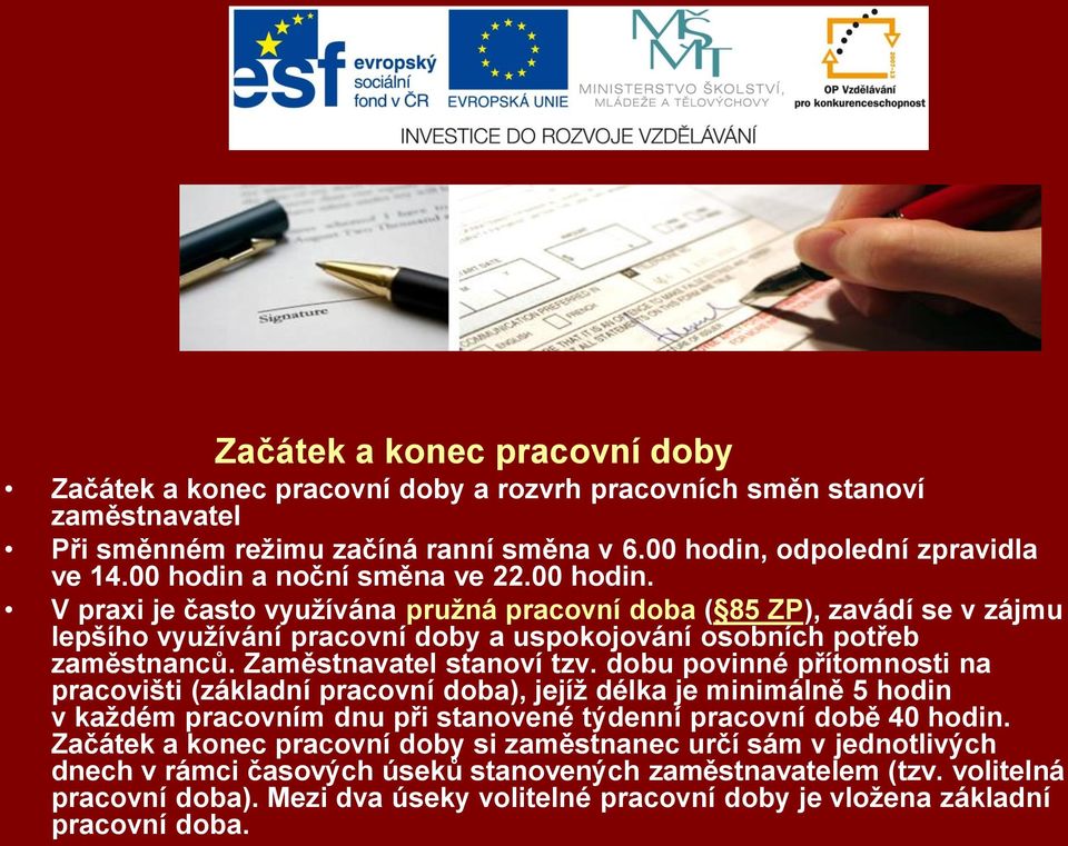 Zaměstnavatel stanoví tzv. dobu povinné přítomnosti na pracovišti (základní pracovní doba), jejíž délka je minimálně 5 hodin v každém pracovním dnu při stanovené týdenní pracovní době 40 hodin.