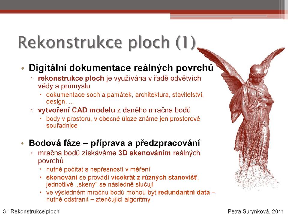 .. vytvoření CAD modelu z daného mračna bodů body v prostoru, v obecné úloze známe jen prostorové souřadnice Bodová fáze příprava a předzpracování mračna bodů