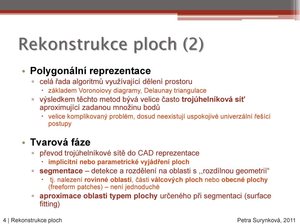 trojúhelníkové sítě do CAD reprezentace implicitní nebo parametrické vyjádření ploch segmentace detekce a rozdělení na oblasti s,,rozdílnou geometrií tj.