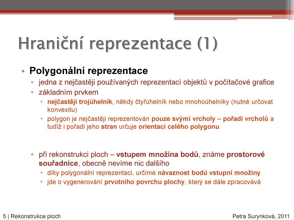 pořadí jeho stran určuje orientaci celého polygonu při rekonstrukci ploch vstupem množina bodů, známe prostorové souřadnice, obecně nevíme nic dalšího díky
