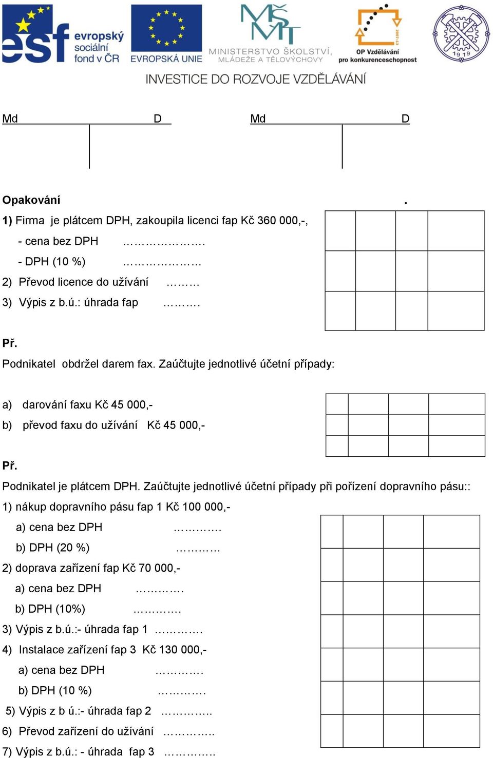 Zaúčtujte jednotlivé účetní případy při pořízení dopravního pásu:: 1) nákup dopravního pásu fap 1 Kč 100 000,- a) cena bez DPH.