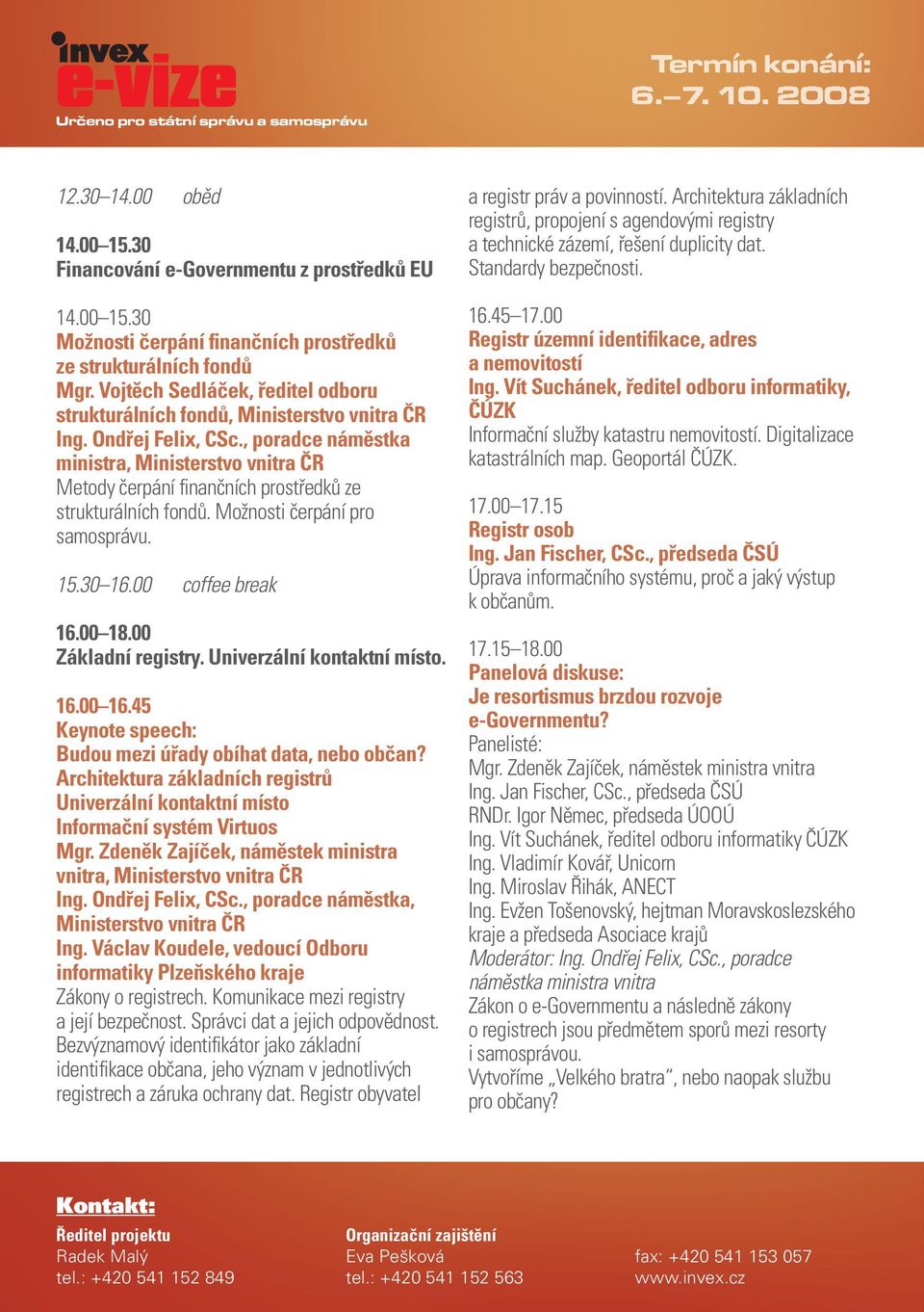 Možnosti čerpání pro samosprávu. 16.00 18.00 Základní registry. Univerzální kontaktní místo. 16.00 16.45 Budou mezi úřady obíhat data, nebo občan?