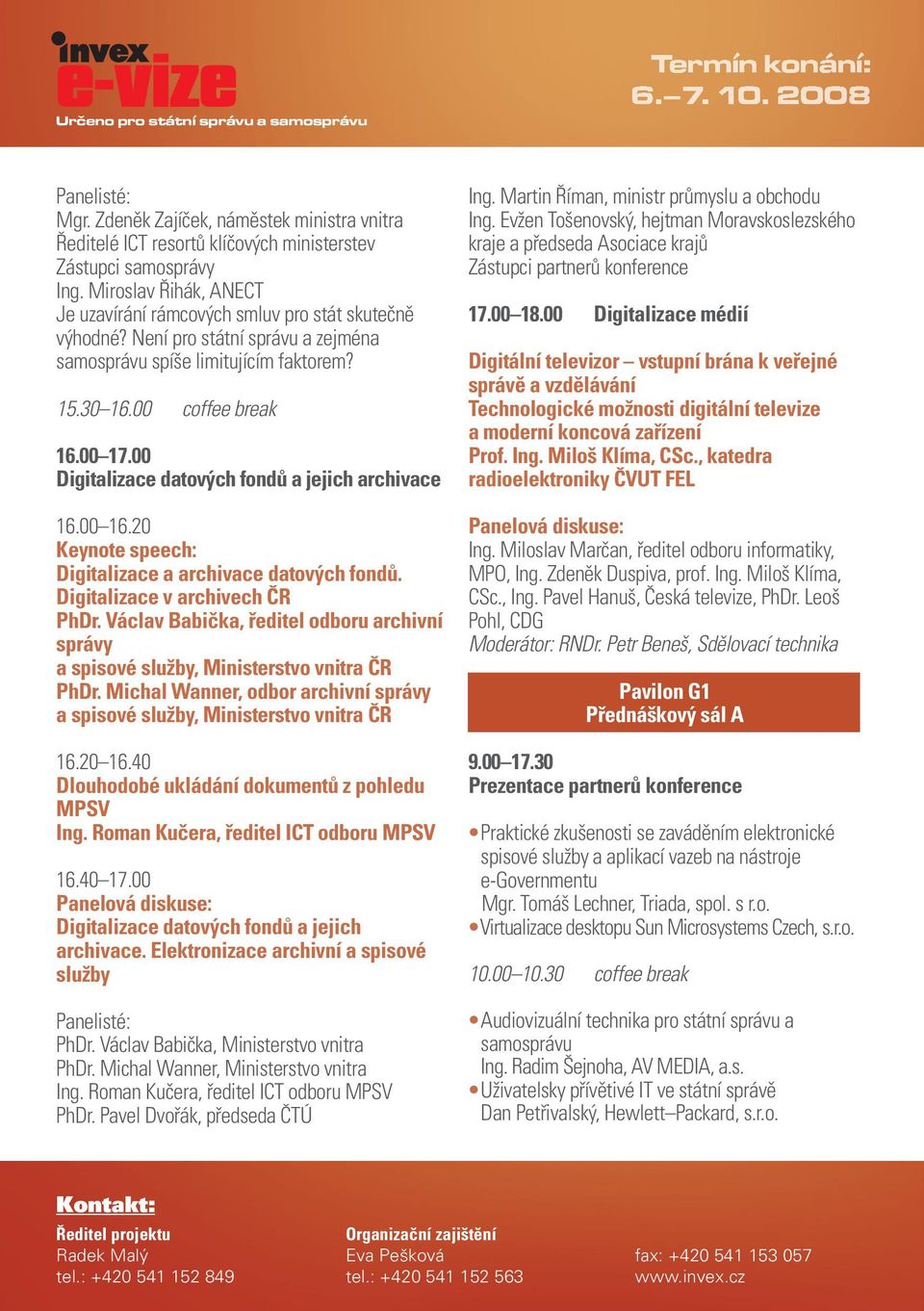 Digitalizace v archivech ČR PhDr. Václav Babička, ředitel odboru archivní správy a spisové služby, PhDr. Michal Wanner, odbor archivní správy a spisové služby, 16.20 16.