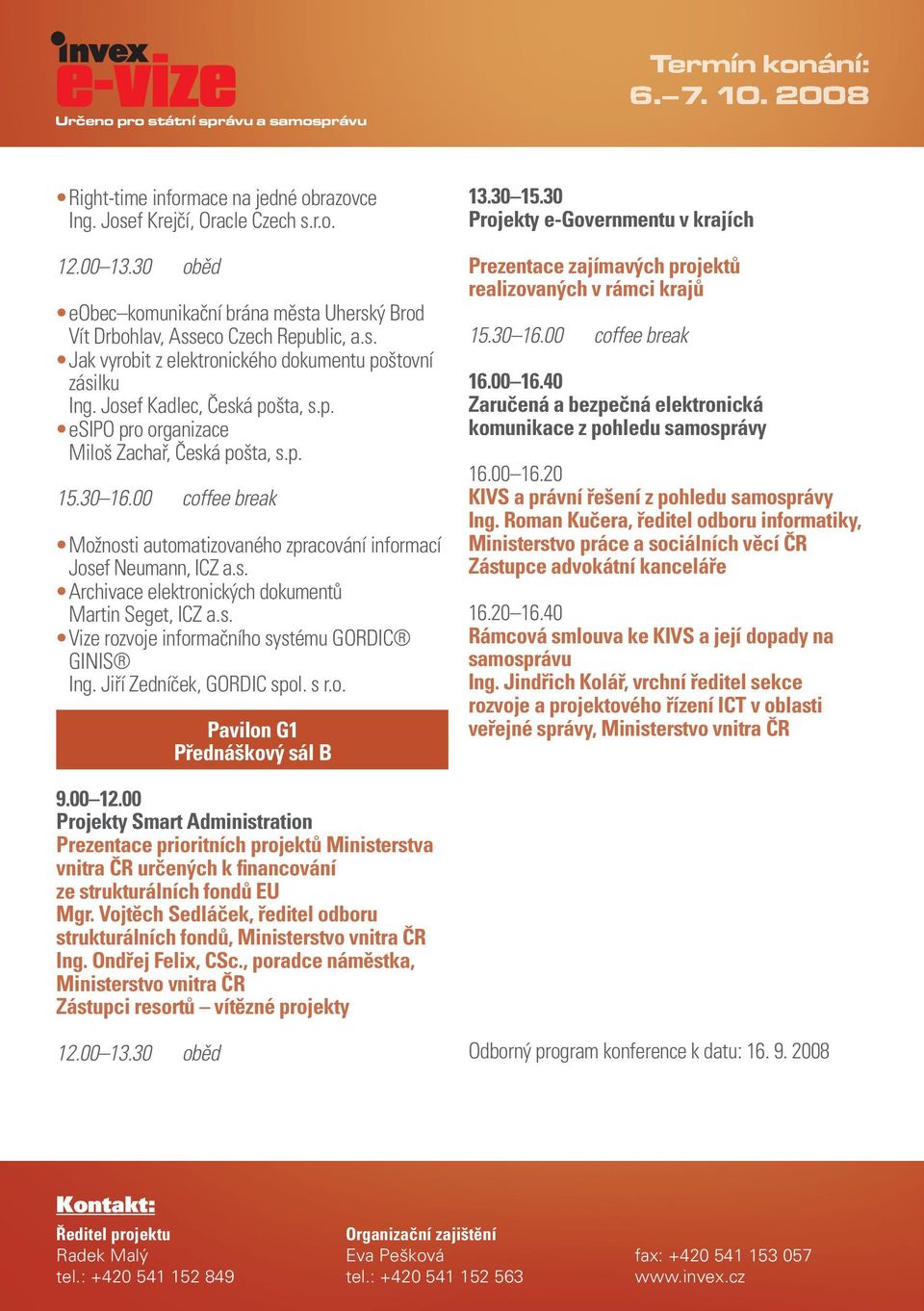 s. Vize rozvoje informačního systému GORDIC GINIS Ing. Jiří Zedníček, GORDIC spol. s r.o. Přednáškový sál B 13.30 15.