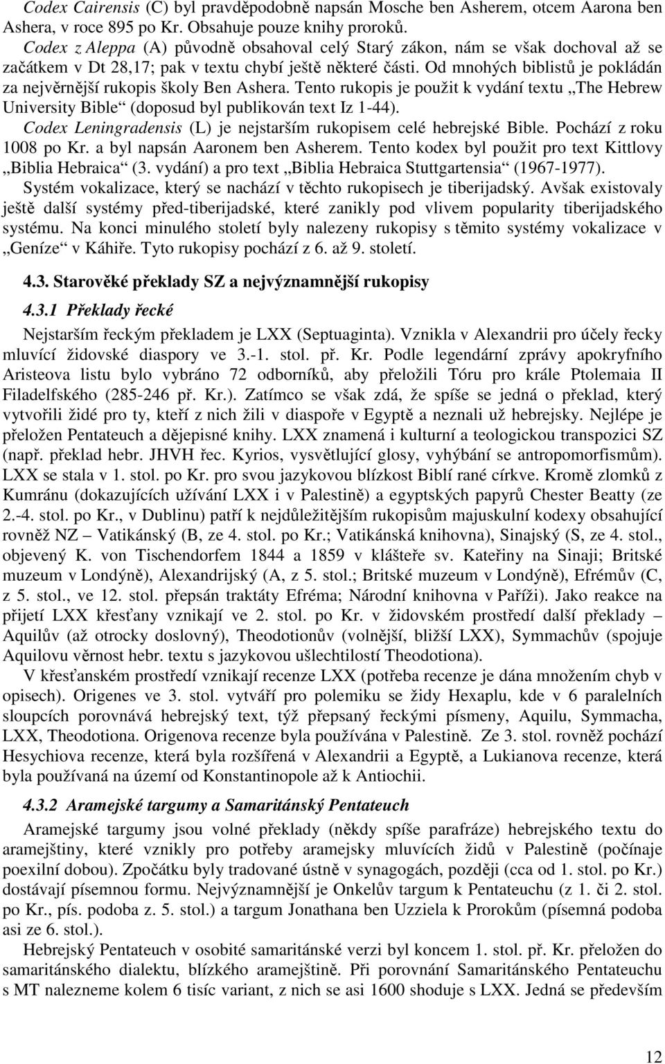 Od mnohých biblistů je pokládán za nejvěrnější rukopis školy Ben Ashera. Tento rukopis je použit k vydání textu The Hebrew University Bible (doposud byl publikován text Iz 1-44).