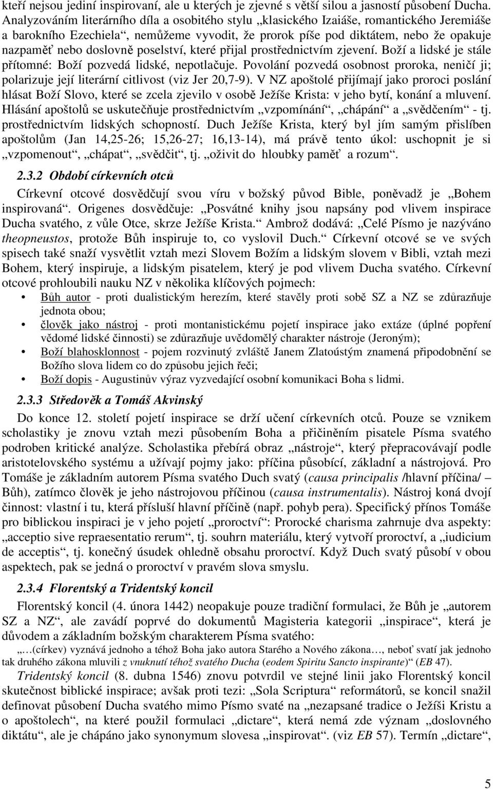 poselství, které přijal prostřednictvím zjevení. Boží a lidské je stále přítomné: Boží pozvedá lidské, nepotlačuje.