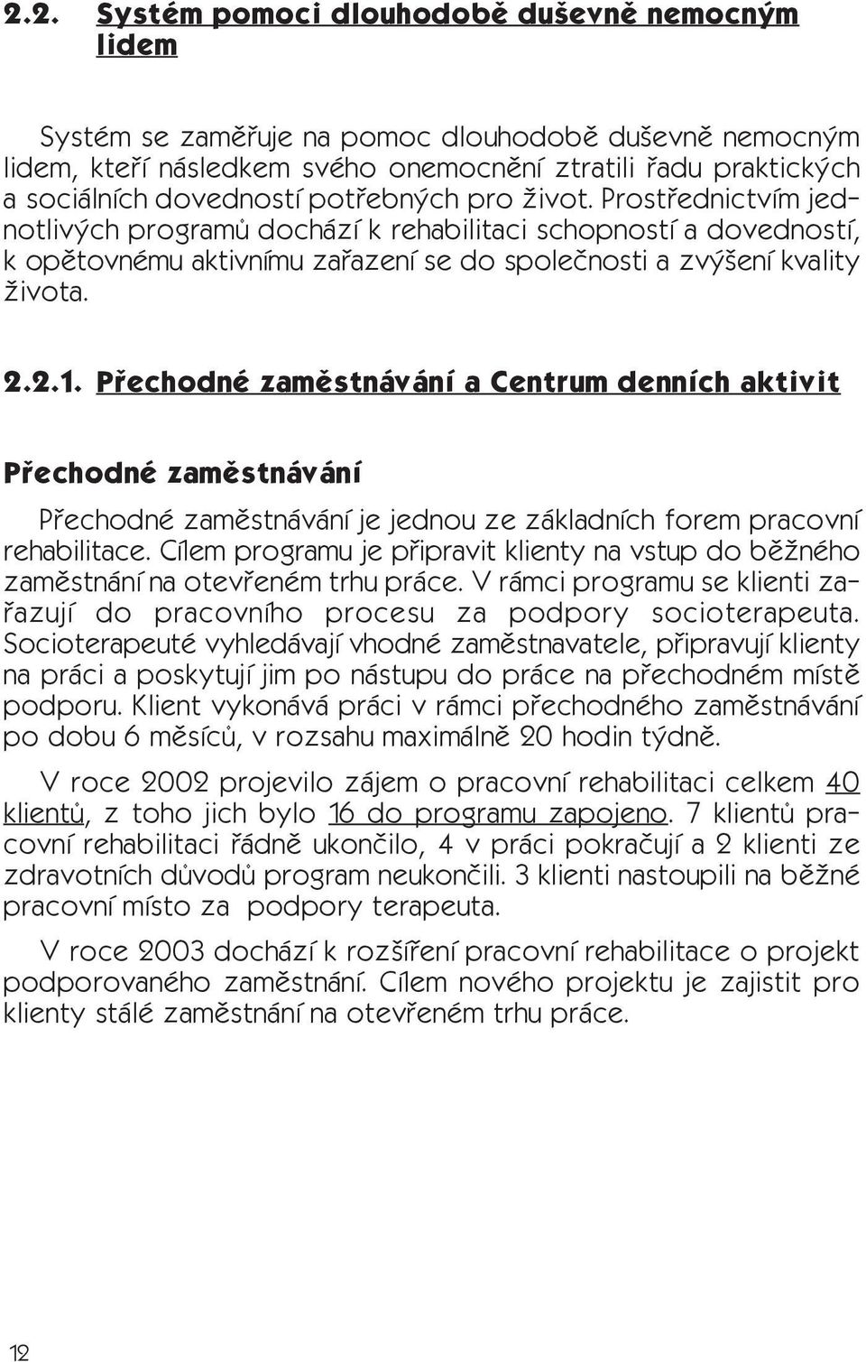 Přechodné zaměstnávání a Centrum denních aktivit Přechodné zaměstnávání Přechodné zaměstnávání je jednou ze základních forem pracovní rehabilitace.