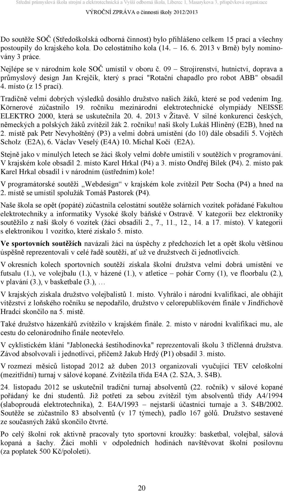 Tradičně velmi dobrých výsledků dosáhlo družstvo našich žáků, které se pod vedením Ing. Körnerové zúčastnilo 19.