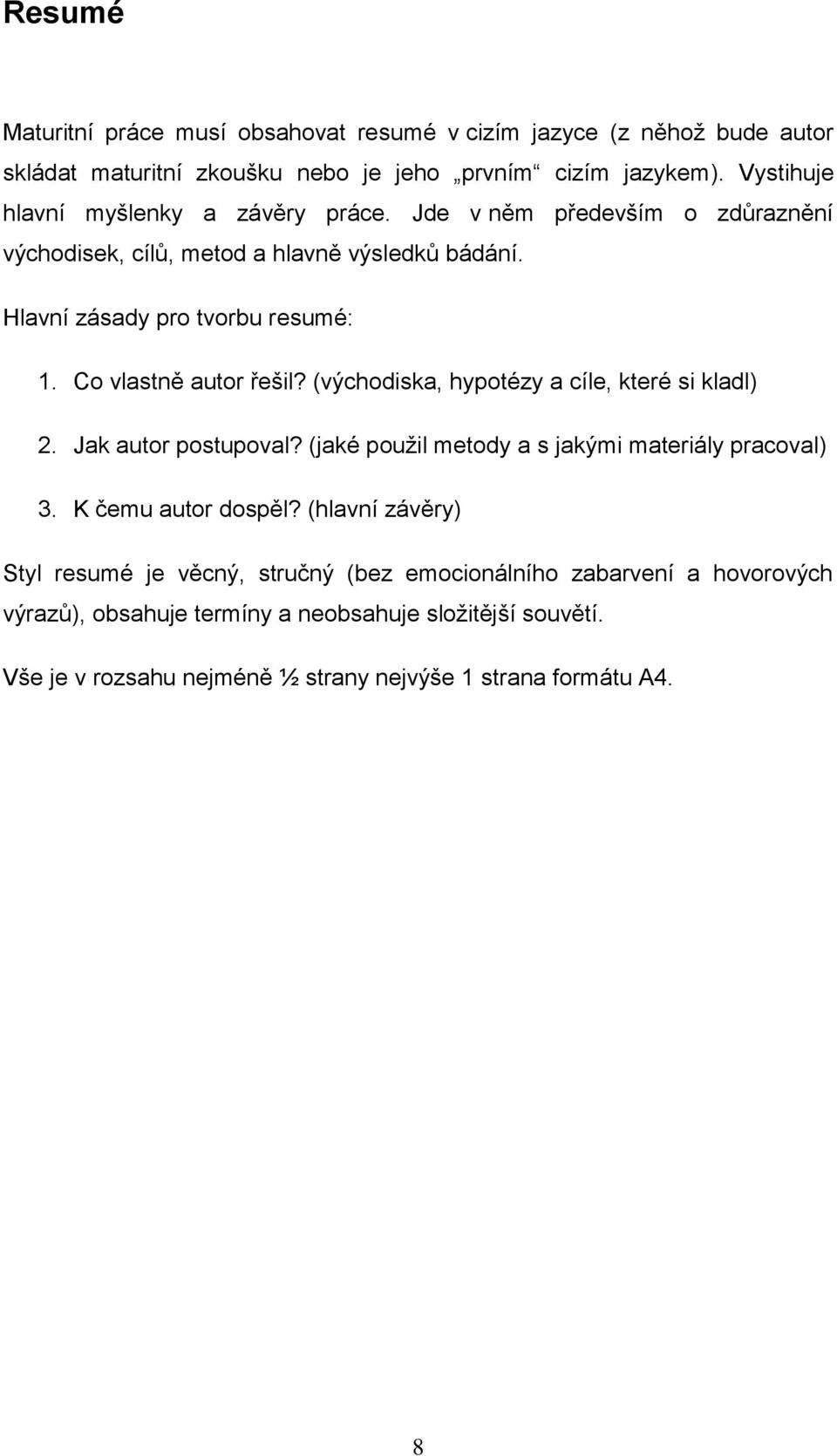 Co vlastně autor řešil? (východiska, hypotézy a cíle, které si kladl) 2. Jak autor postupoval? (jaké použil metody a s jakými materiály pracoval) 3. K čemu autor dospěl?