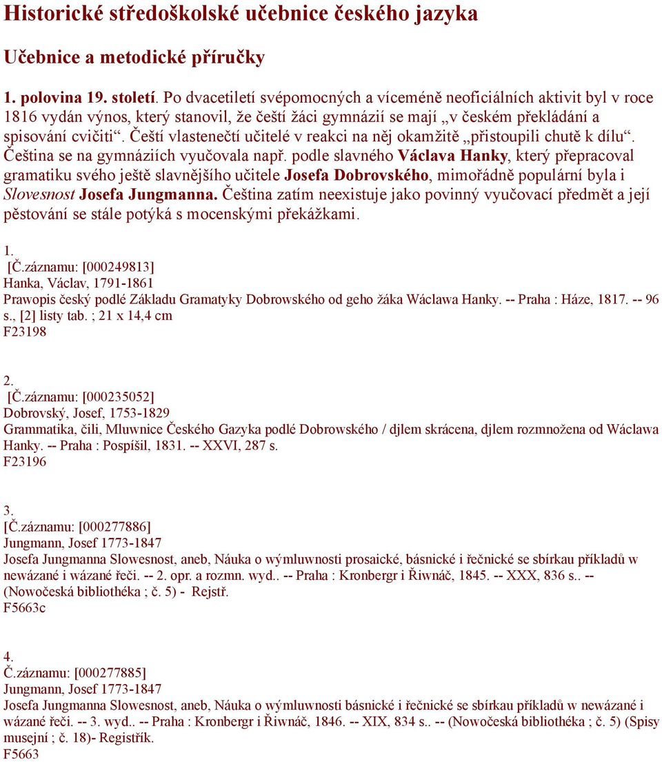 Čeští vlastenečtí učitelé v reakci na něj okamžitě přistoupili chutě k dílu. Čeština se na gymnáziích vyučovala např.