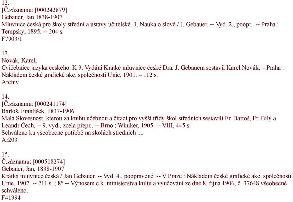 [Č.záznamu: [000241174] Bartoš, František, 1837-1906 Malá Slovesnost, kterou za knihu učebnou a čítací pro vyšší třídy škol středních sestavili Fr. Bartoš, Fr. Bílý a Leandr Čech. -- 9. vyd.