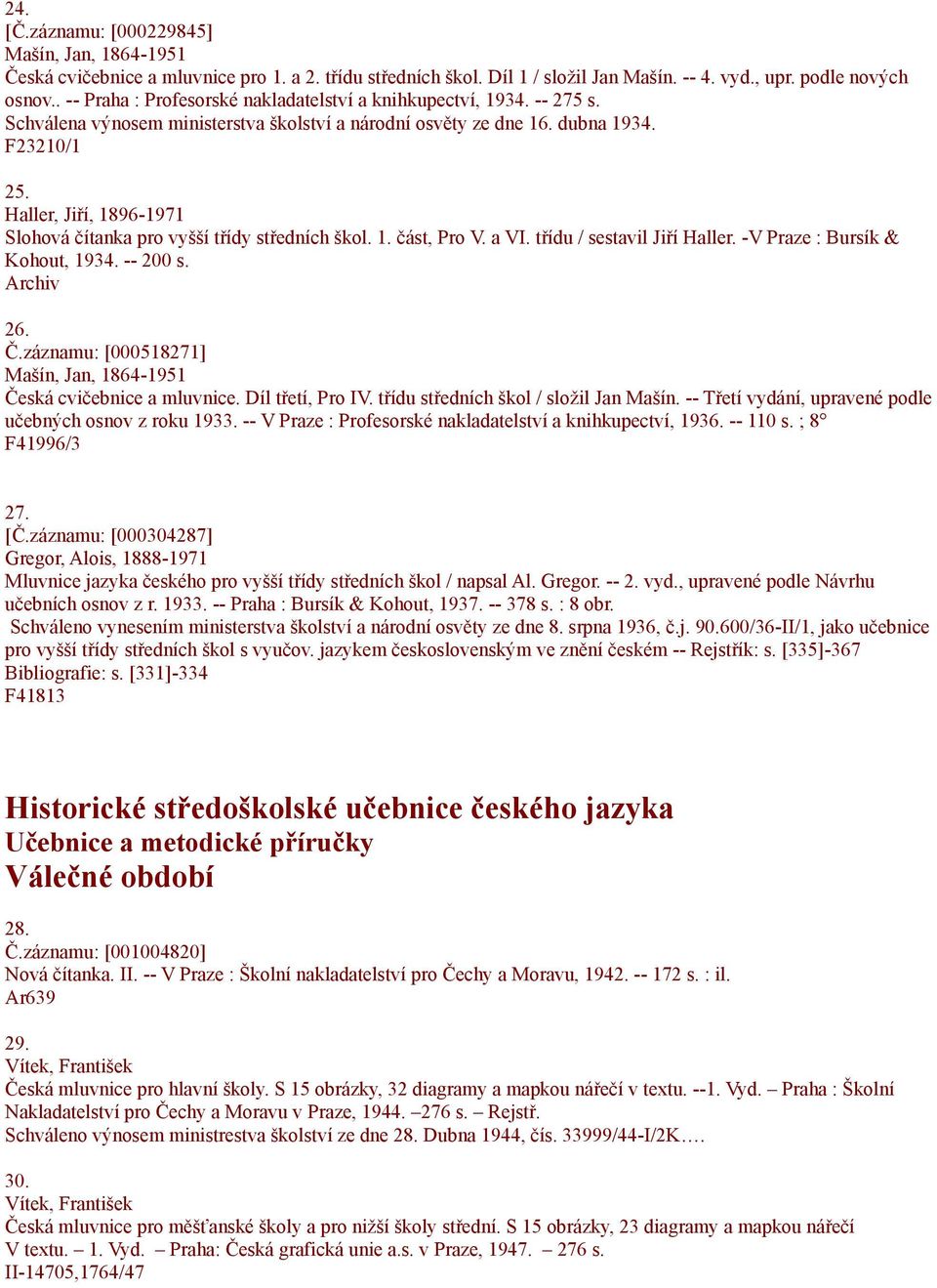 Haller, Jiří, 1896-1971 Slohová čítanka pro vyšší třídy středních škol. 1. část, Pro V. a VI. třídu / sestavil Jiří Haller. -V Praze : Bursík & Kohout, 1934. -- 200 s. 26. Č.