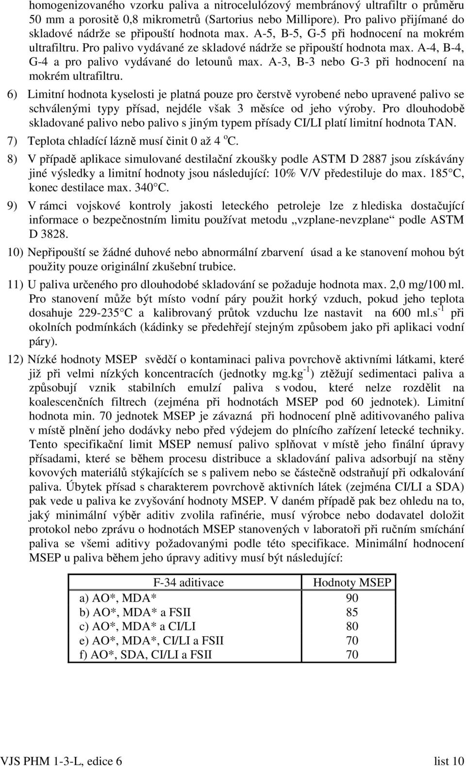 A-4, B-4, G-4 a pro palivo vydávané do letounů max. A-3, B-3 nebo G-3 při hodnocení na mokrém ultrafiltru.