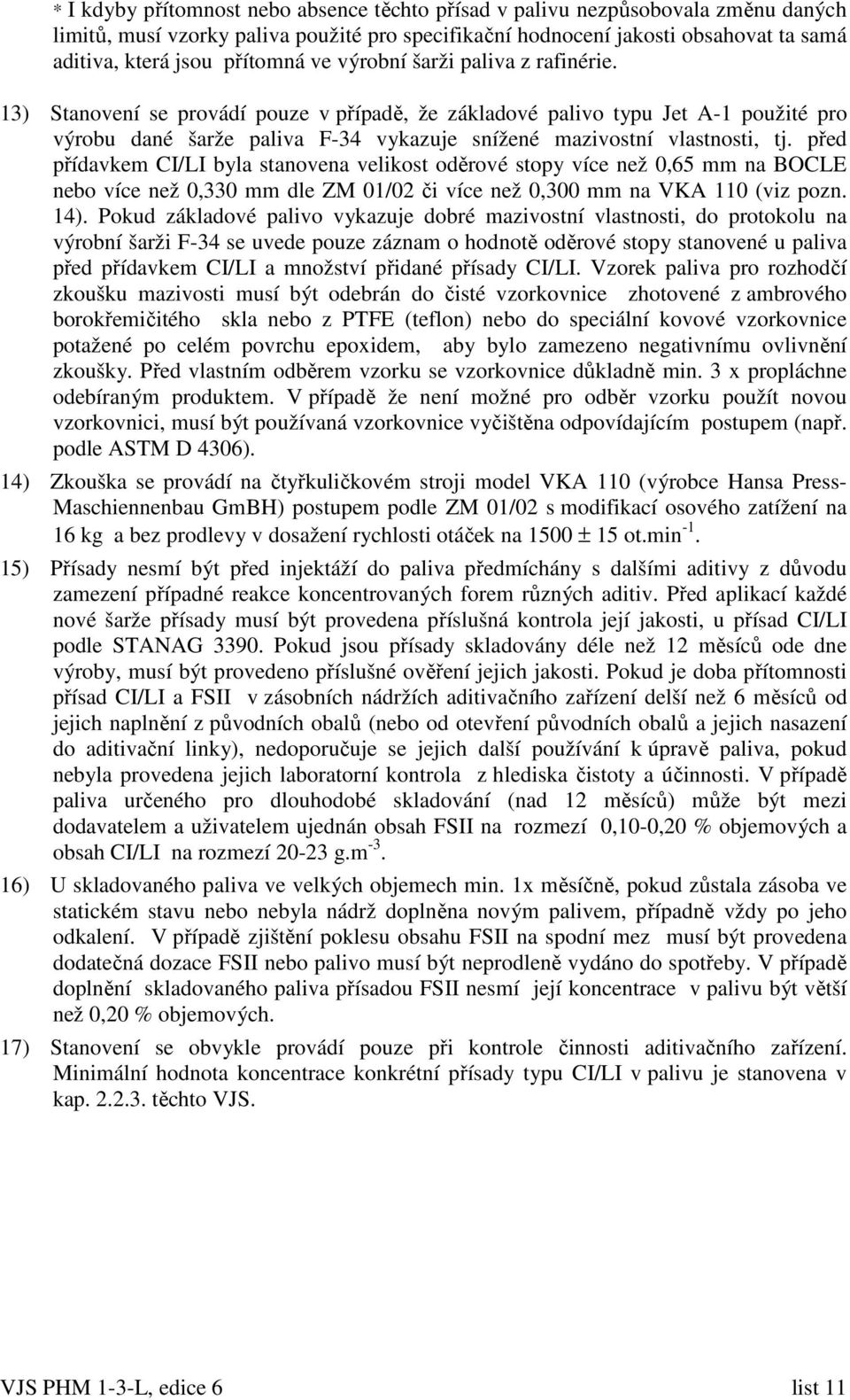 13) Stanovení se provádí pouze v případě, že základové palivo typu Jet A-1 použité pro výrobu dané šarže paliva F-34 vykazuje snížené mazivostní vlastnosti, tj.